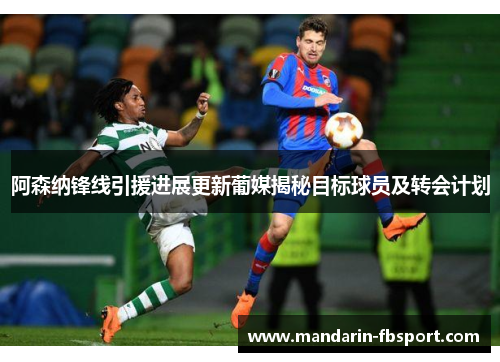 阿森纳锋线引援进展更新葡媒揭秘目标球员及转会计划 阿森纳锋线引援进展更新葡媒揭秘目标球员及转会计划