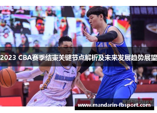 2023 CBA赛季结束关键节点解析及未来发展趋势展望 2023 CBA赛季结束关键节点解析及未来发展趋势展望