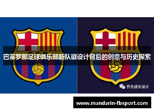 巴塞罗那足球俱乐部新队徽设计背后的创意与历史探索 巴塞罗那足球俱乐部新队徽设计背后的创意与历史探索