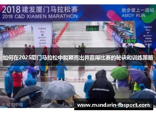 如何在2025厦门马拉松中脱颖而出并赢得比赛的秘诀和训练策略