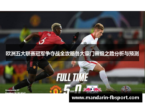 欧洲五大联赛冠军争夺战全攻略各大豪门晋级之路分析与预测