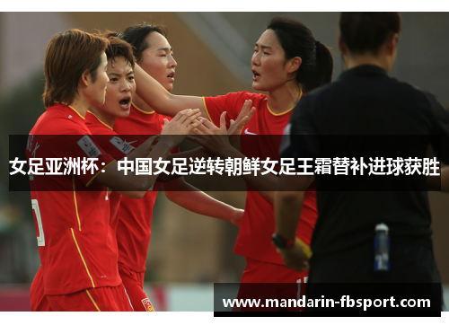 女足亚洲杯:中国女足逆转朝鲜女足王霜替补进球获胜 女足亚洲杯:中国女足逆转朝鲜女足王霜替补进球获胜