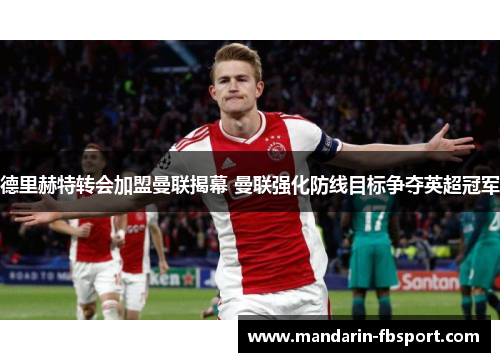 德里赫特转会加盟曼联揭幕 曼联强化防线目标争夺英超冠军